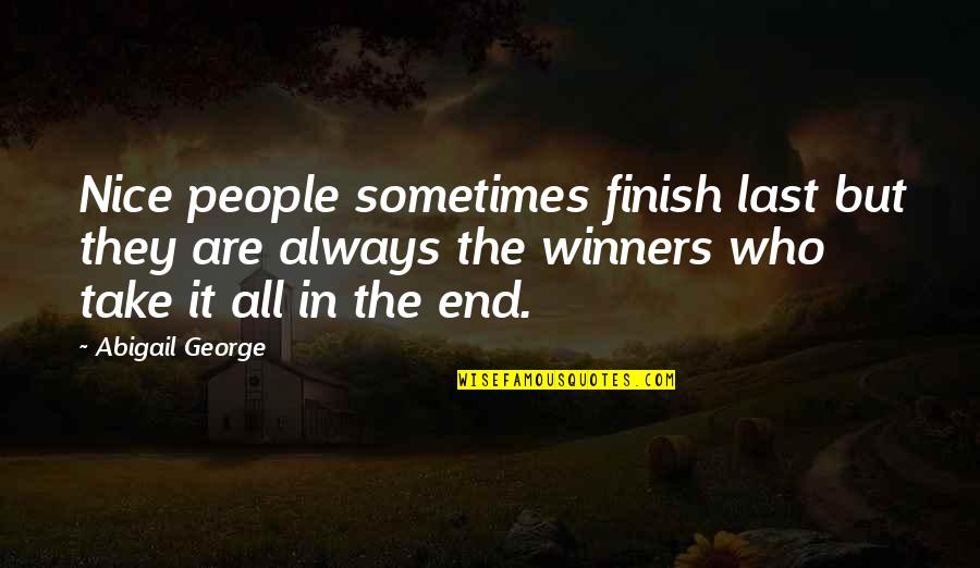 Cineribus Quotes By Abigail George: Nice people sometimes finish last but they are Cineribus Quotes By Abigail George: Nice people sometimes finish last but they are