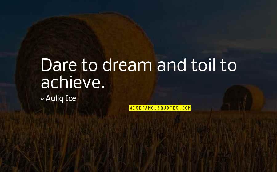 Cineribus Quotes By Auliq Ice: Dare to dream and toil to achieve.