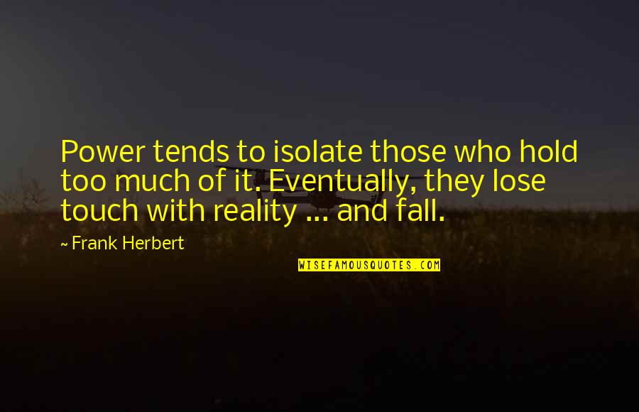 Cinestill Quotes By Frank Herbert: Power tends to isolate those who hold too