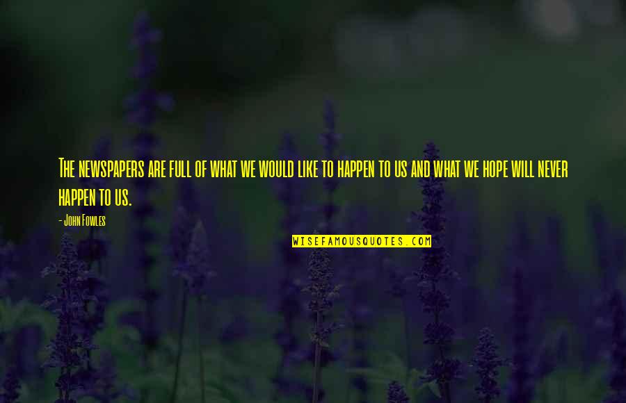 Cingari Grade Quotes By John Fowles: The newspapers are full of what we would Cingari Grade Quotes By John Fowles: The newspapers are full of what we would