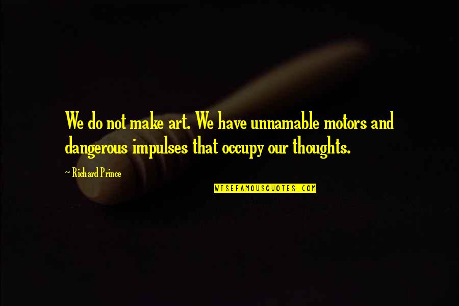 Cingari Grade Quotes By Richard Prince: We do not make art. We have unnamable Cingari Grade Quotes By Richard Prince: We do not make art. We have unnamable