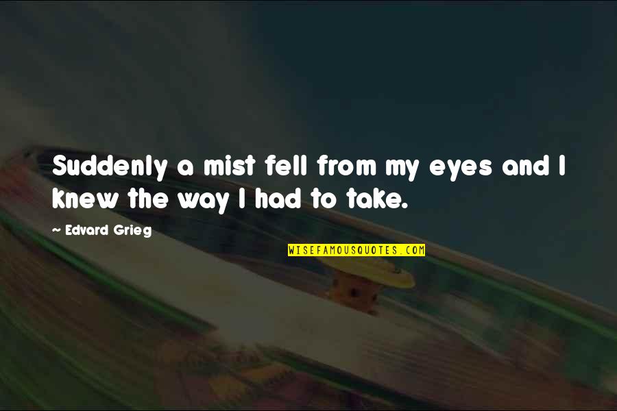 Cingarita Quotes By Edvard Grieg: Suddenly a mist fell from my eyes and