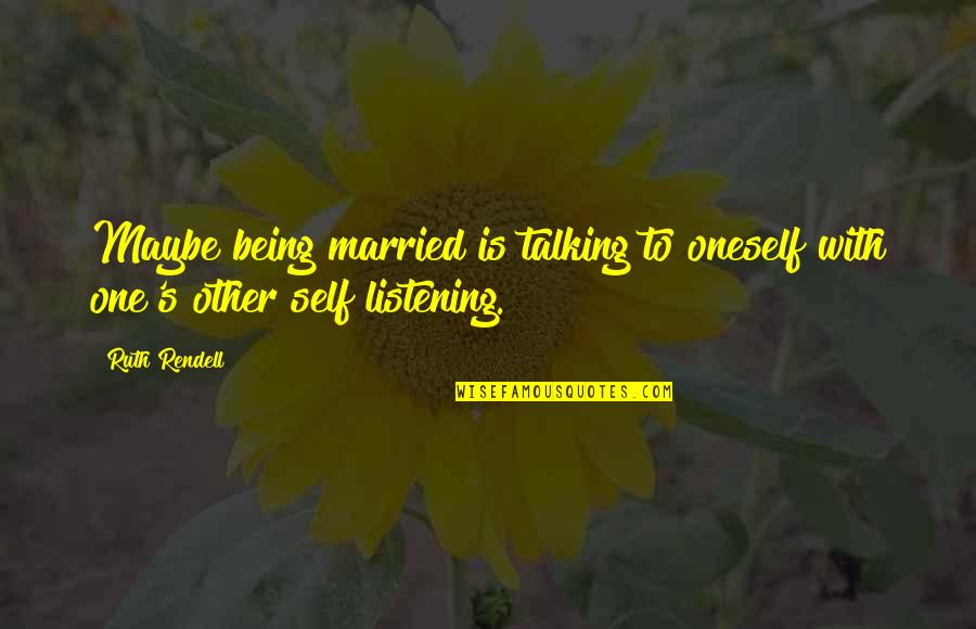 Cingel Landscape Quotes By Ruth Rendell: Maybe being married is talking to oneself with