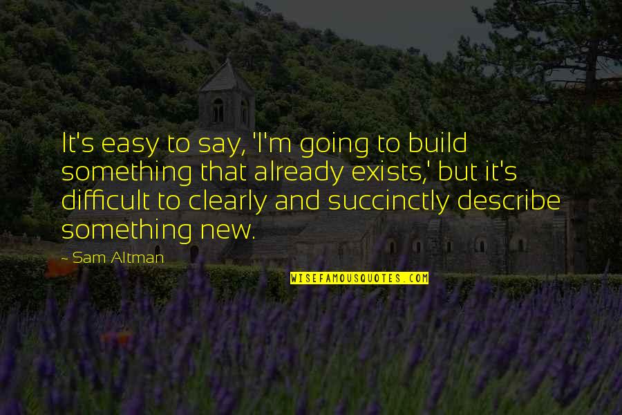 Cinghiale Bianco Quotes By Sam Altman: It's easy to say, 'I'm going to build Cinghiale Bianco Quotes By Sam Altman: It's easy to say, 'I'm going to build