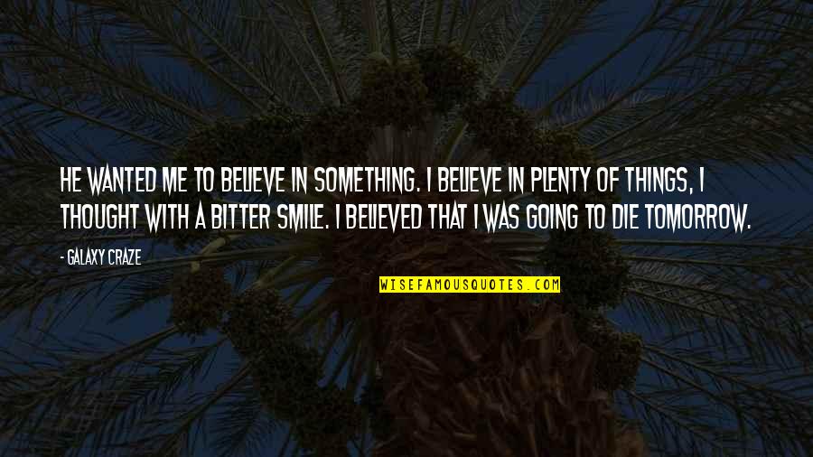 Cingular Phones Quotes By Galaxy Craze: He wanted me to believe in something. I Cingular Phones Quotes By Galaxy Craze: He wanted me to believe in something. I