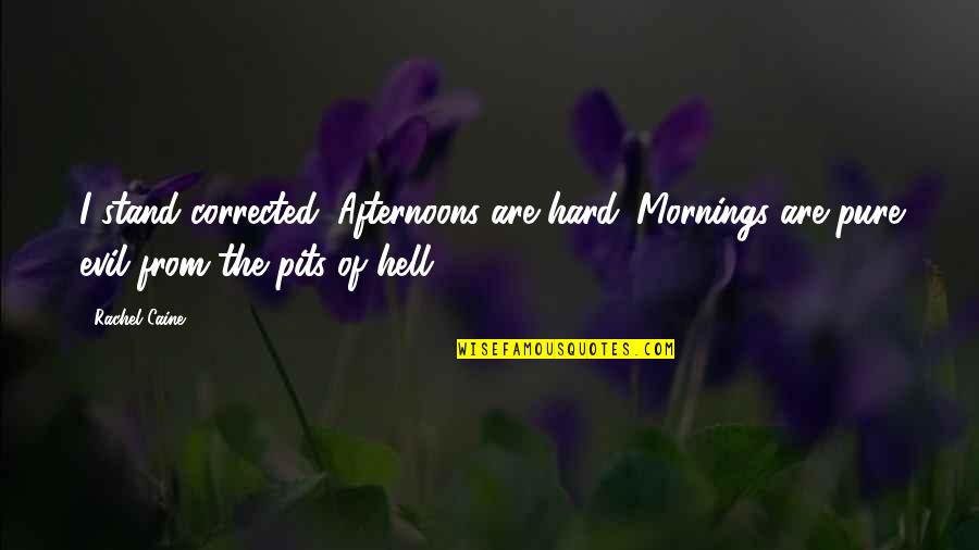 Cinico Definicion Quotes By Rachel Caine: I stand corrected. Afternoons are hard. Mornings are Cinico Definicion Quotes By Rachel Caine: I stand corrected. Afternoons are hard. Mornings are