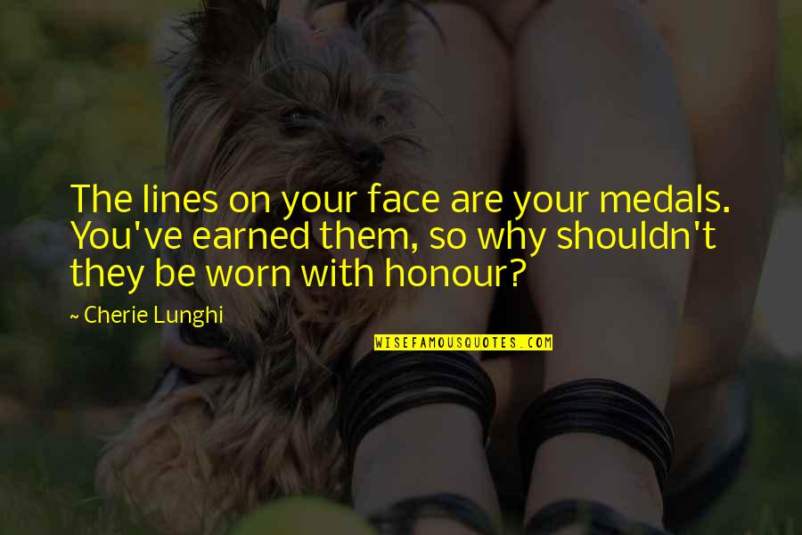 Cinico Grand Quotes By Cherie Lunghi: The lines on your face are your medals. Cinico Grand Quotes By Cherie Lunghi: The lines on your face are your medals.