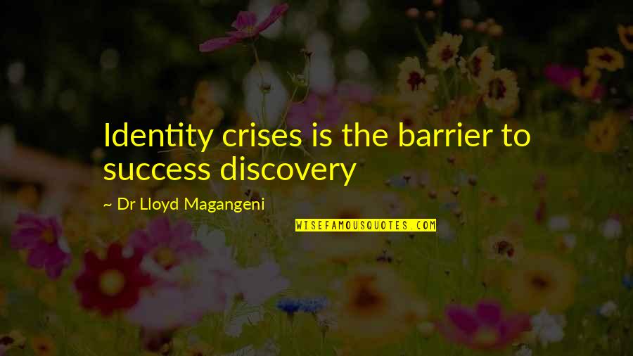 Cinico In English Quotes By Dr Lloyd Magangeni: Identity crises is the barrier to success discovery