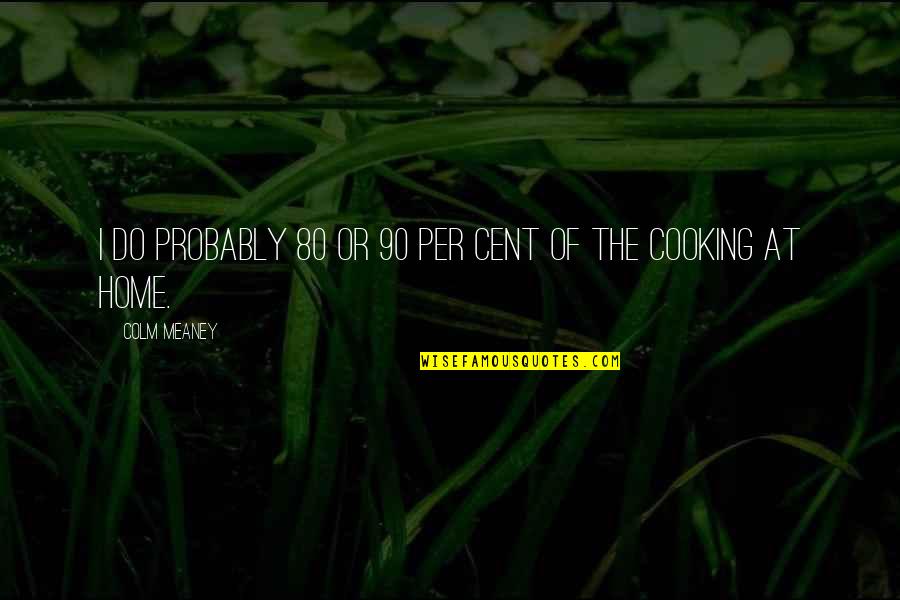 Cinico Significado Quotes By Colm Meaney: I do probably 80 or 90 per cent Cinico Significado Quotes By Colm Meaney: I do probably 80 or 90 per cent