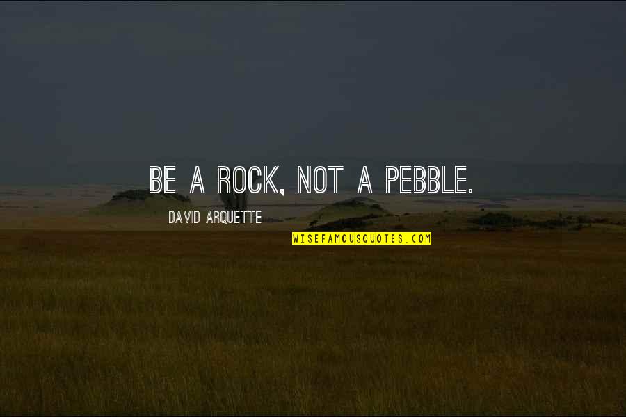 Cinikus Id Zetek Quotes By David Arquette: Be a rock, not a pebble. Cinikus Id Zetek Quotes By David Arquette: Be a rock, not a pebble.