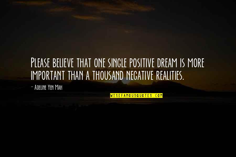 Cinikus Jelent Se Quotes By Adeline Yen Mah: Please believe that one single positive dream is