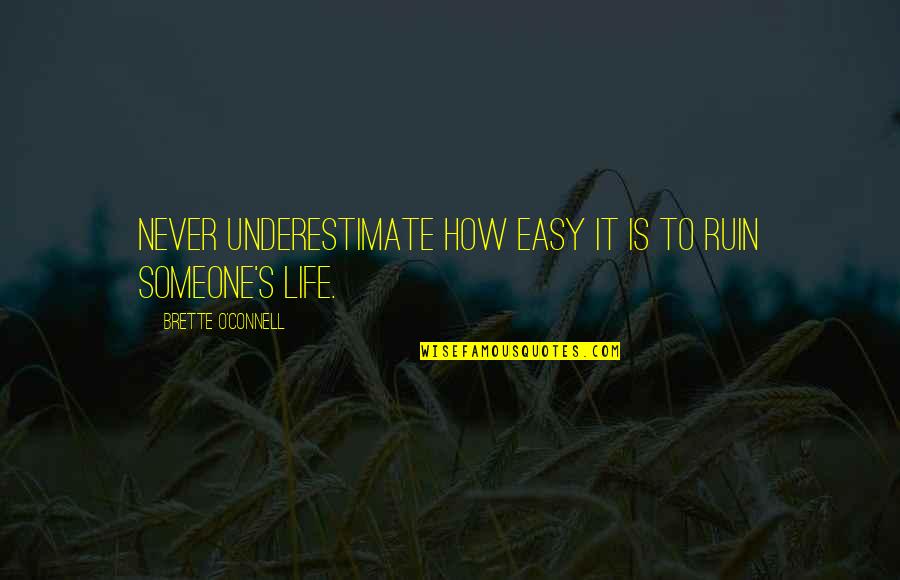 Cinikusok Quotes By Brette O'Connell: Never underestimate how easy it is to ruin