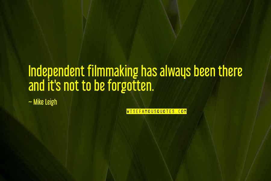 Cinikusok Quotes By Mike Leigh: Independent filmmaking has always been there and it's