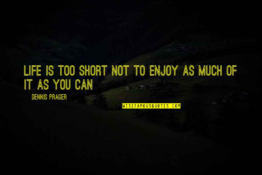 Cininha De Paulas Age Quotes By Dennis Prager: Life is too short not to enjoy as Cininha De Paulas Age Quotes By Dennis Prager: Life is too short not to enjoy as