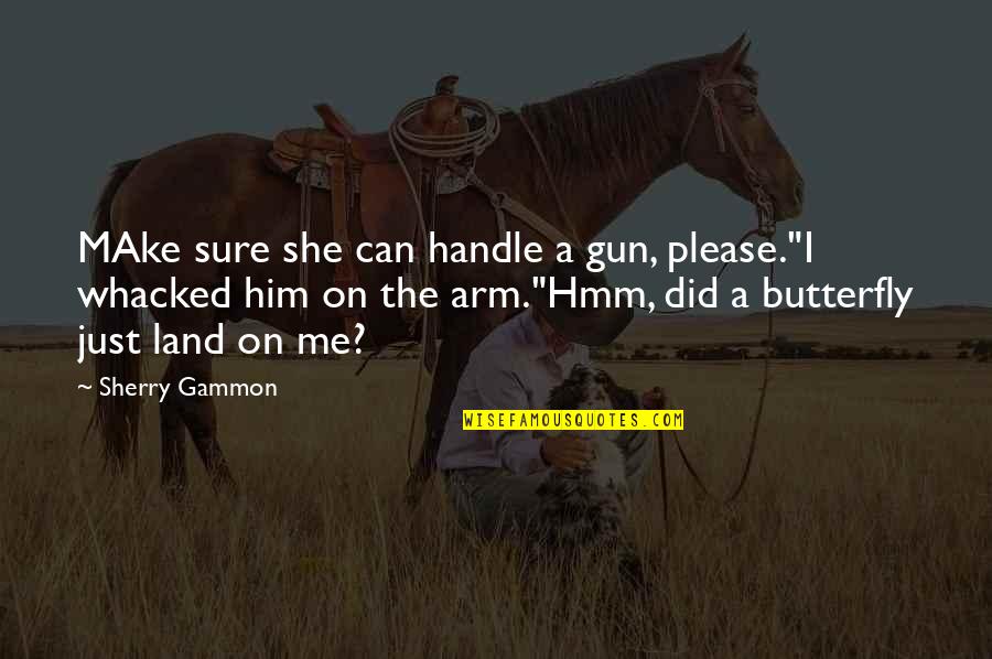 Cinism Quotes By Sherry Gammon: MAke sure she can handle a gun, please."I