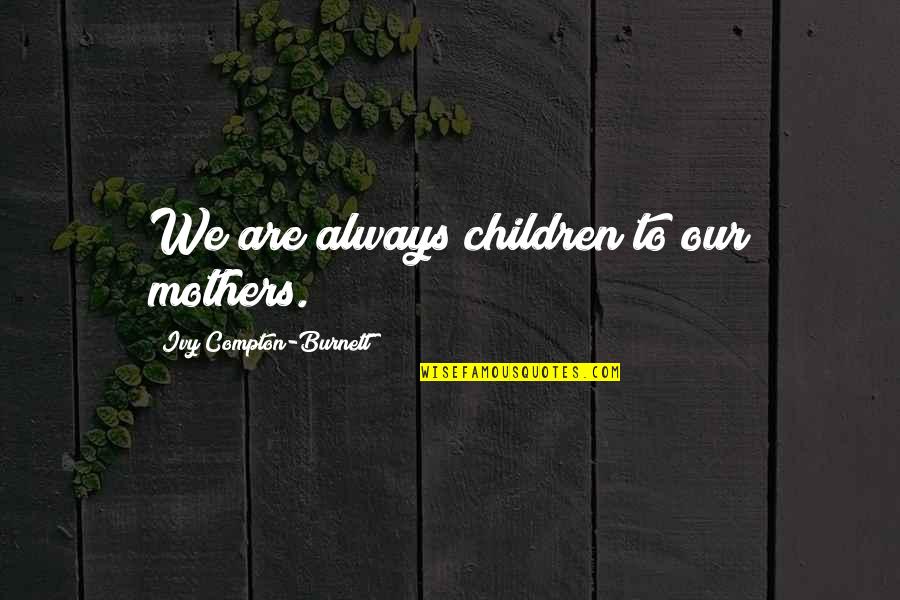 Cinismo Definicion Quotes By Ivy Compton-Burnett: We are always children to our mothers.