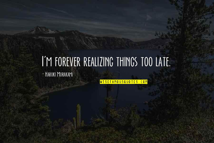 Cinismo Ilustrado Quotes By Haruki Murakami: I'm forever realizing things too late. Cinismo Ilustrado Quotes By Haruki Murakami: I'm forever realizing things too late.