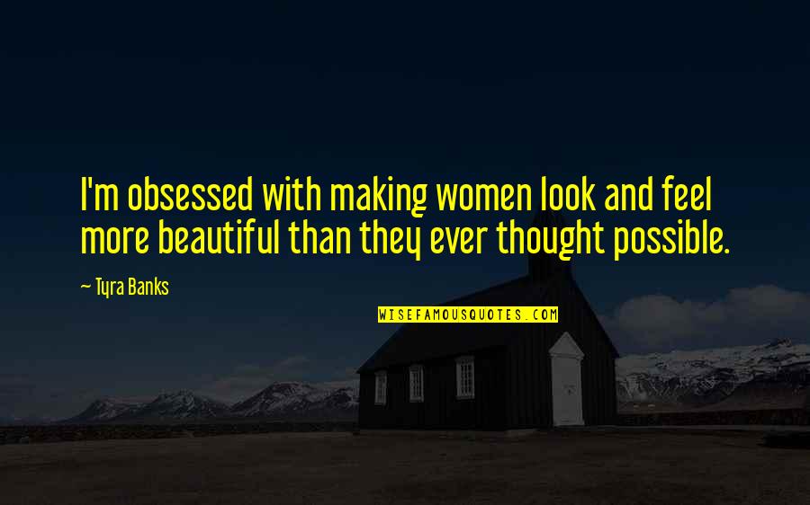 Cinismo Ilustrado Quotes By Tyra Banks: I'm obsessed with making women look and feel