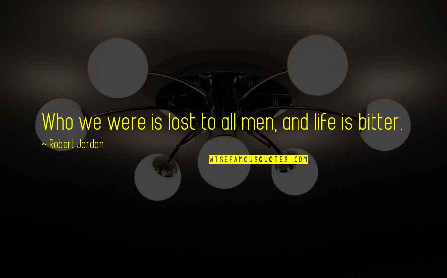 Cinismo Quotes By Robert Jordan: Who we were is lost to all men,