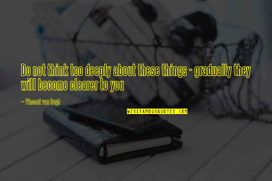 Cinjenica Quotes By Vincent Van Gogh: Do not think too deeply about these things Cinjenica Quotes By Vincent Van Gogh: Do not think too deeply about these things