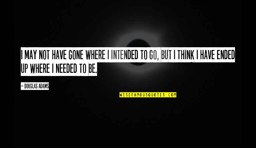 Cinler Alemi Quotes By Douglas Adams: I may not have gone where I intended Cinler Alemi Quotes By Douglas Adams: I may not have gone where I intended