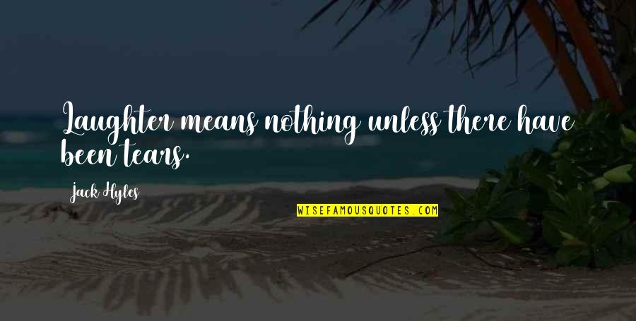 Cinler Alemi Quotes By Jack Hyles: Laughter means nothing unless there have been tears. Cinler Alemi Quotes By Jack Hyles: Laughter means nothing unless there have been tears.