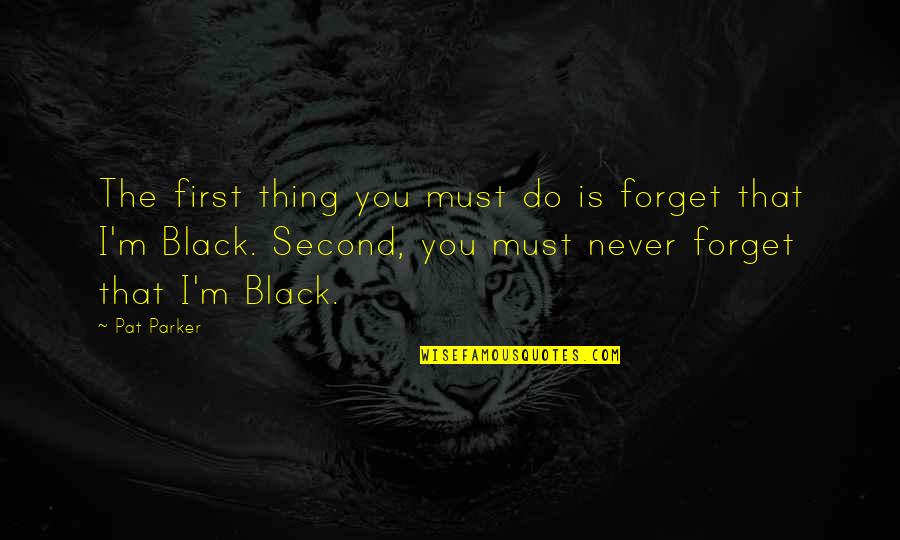 Cinler Alemi Quotes By Pat Parker: The first thing you must do is forget Cinler Alemi Quotes By Pat Parker: The first thing you must do is forget