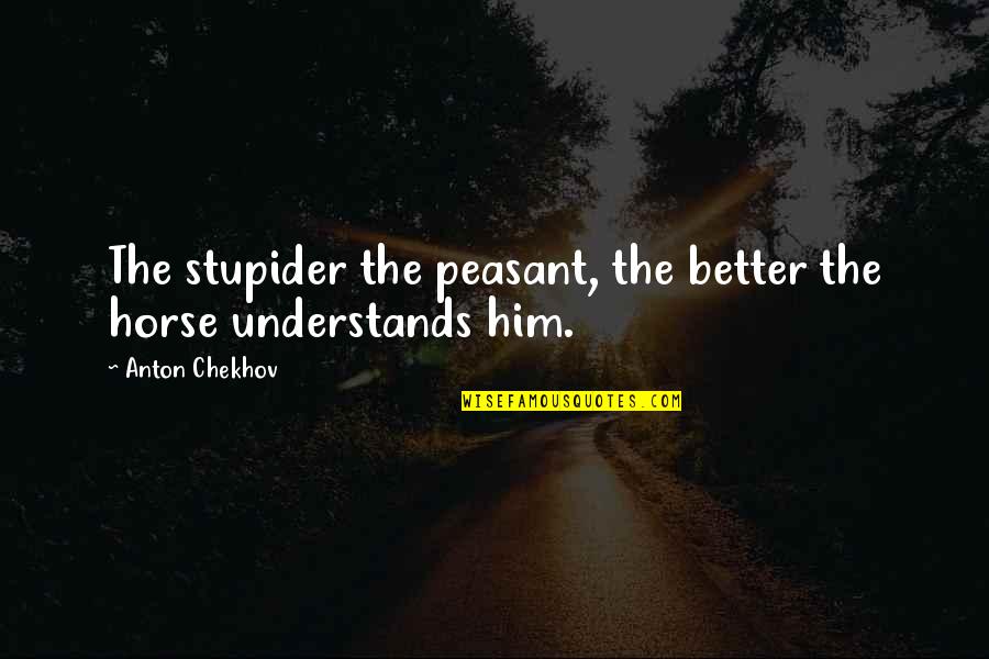 Cinna Important Quotes By Anton Chekhov: The stupider the peasant, the better the horse Cinna Important Quotes By Anton Chekhov: The stupider the peasant, the better the horse