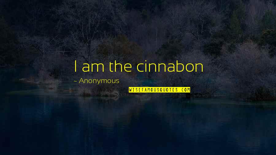 Cinnabon Quotes By Anonymous: I am the cinnabon