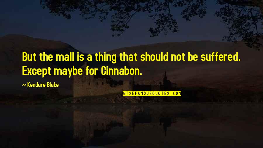 Cinnabon Quotes By Kendare Blake: But the mall is a thing that should