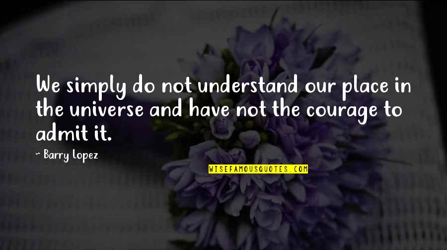Cinnabons Quotes By Barry Lopez: We simply do not understand our place in Cinnabons Quotes By Barry Lopez: We simply do not understand our place in