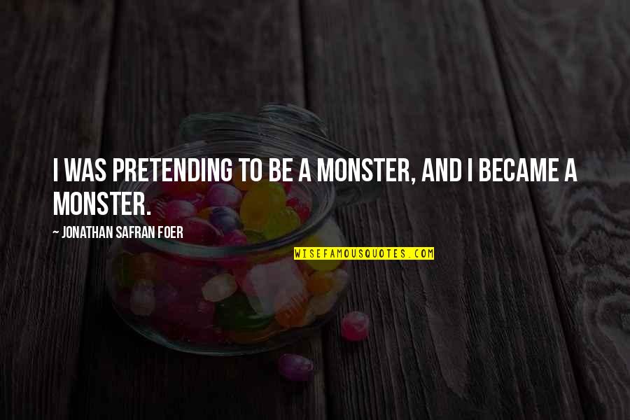 Cinnamon Buns Quotes By Jonathan Safran Foer: I was pretending to be a monster, and Cinnamon Buns Quotes By Jonathan Safran Foer: I was pretending to be a monster, and