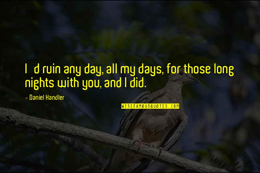 Cinnamon Gardens Quotes By Daniel Handler: I'd ruin any day, all my days, for