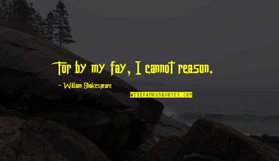 Cinnamon Shops Quotes By William Shakespeare: For by my fay, I cannot reason. Cinnamon Shops Quotes By William Shakespeare: For by my fay, I cannot reason.