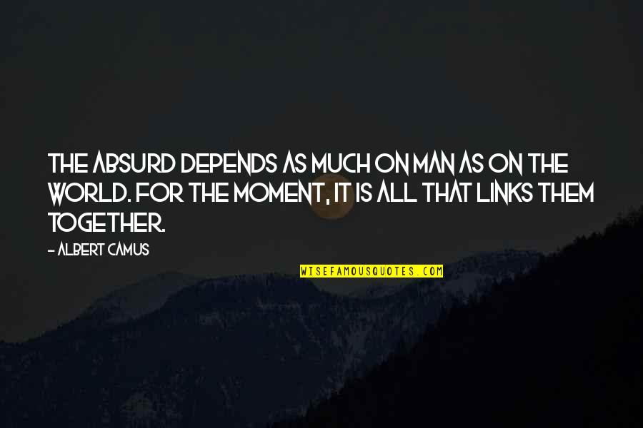 Cinnamond Creek Quotes By Albert Camus: The absurd depends as much on man as