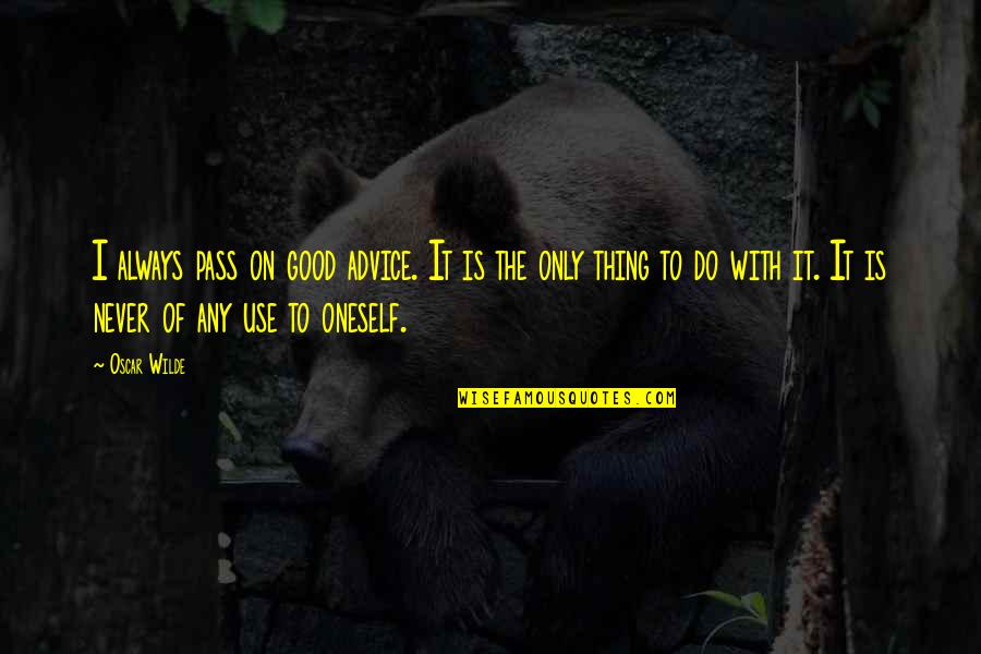 Cinnamond V Quotes By Oscar Wilde: I always pass on good advice. It is