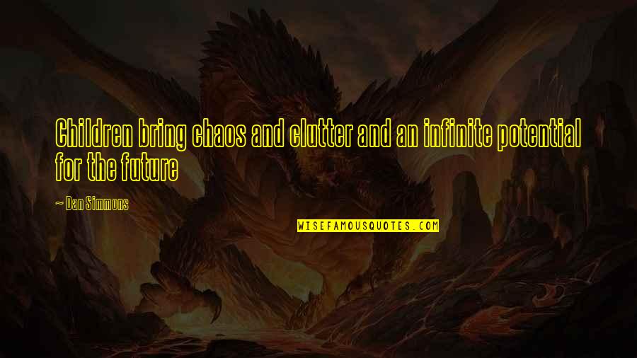 Cinnamons Oahu Quotes By Dan Simmons: Children bring chaos and clutter and an infinite