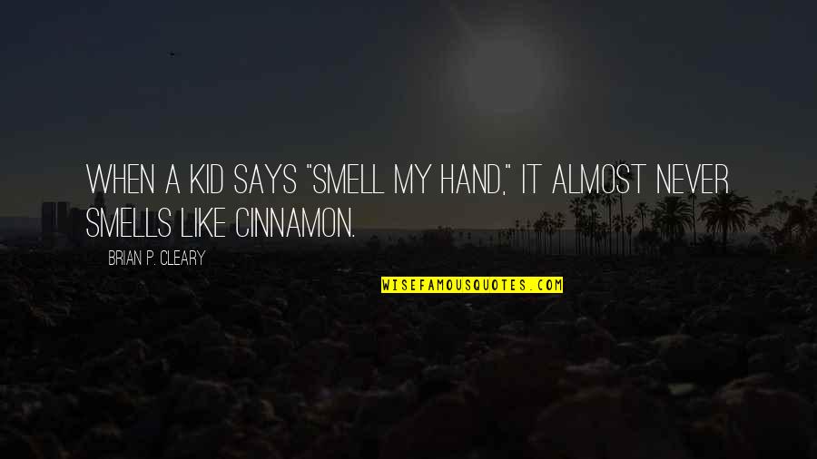 Cinnamon's Quotes By Brian P. Cleary: When a kid says "smell my hand," it