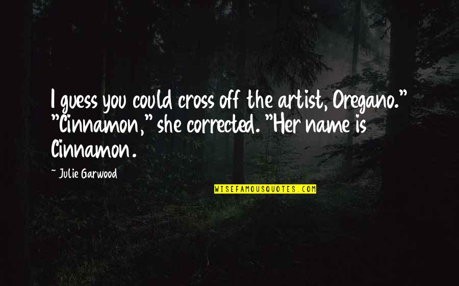 Cinnamon's Quotes By Julie Garwood: I guess you could cross off the artist,