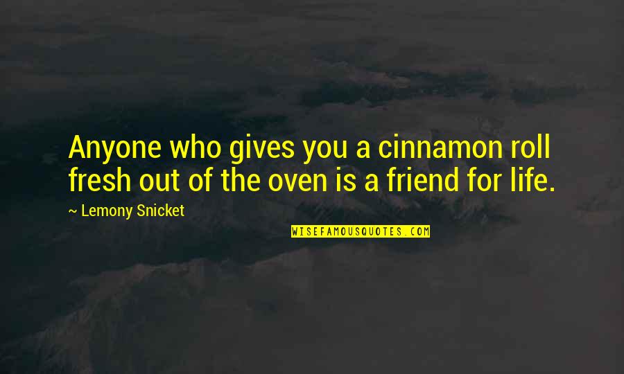 Cinnamon's Quotes By Lemony Snicket: Anyone who gives you a cinnamon roll fresh