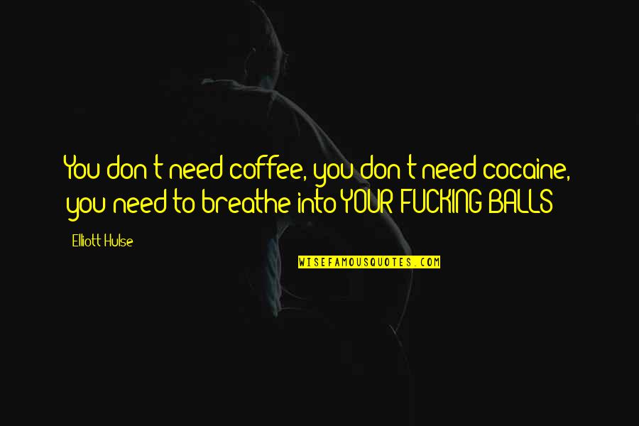 Cinna's Quotes By Elliott Hulse: You don't need coffee, you don't need cocaine,