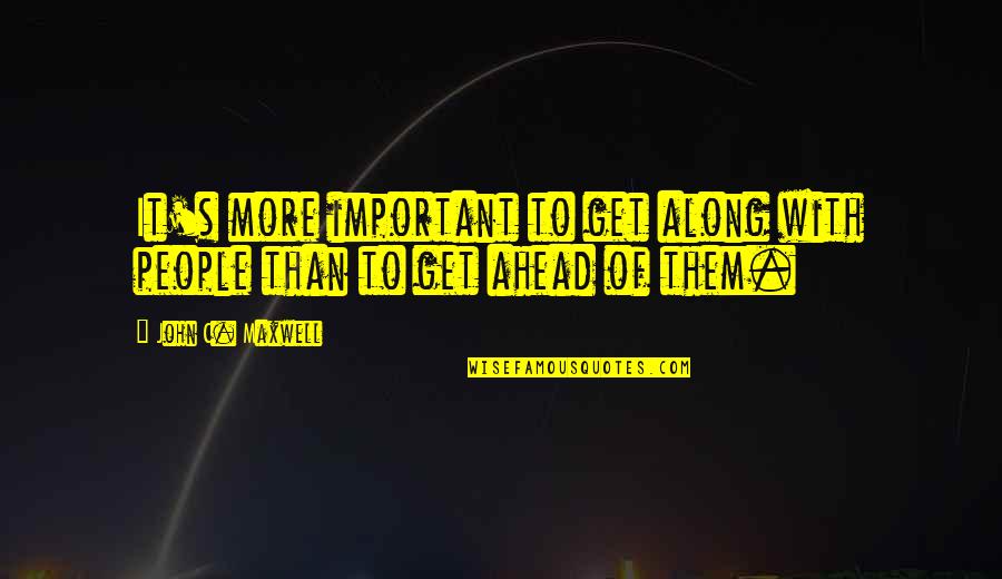 Cinna's Quotes By John C. Maxwell: It's more important to get along with people Cinna's Quotes By John C. Maxwell: It's more important to get along with people
