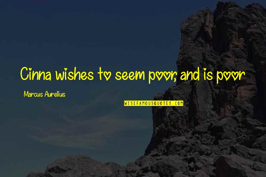 Cinna's Quotes By Marcus Aurelius: Cinna wishes to seem poor, and is poor