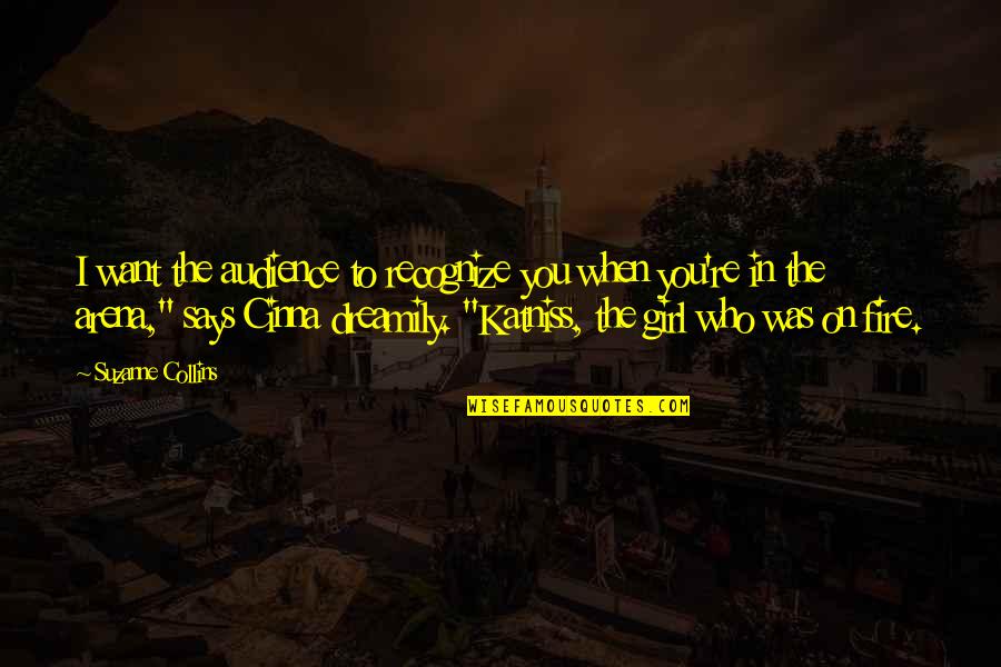 Cinna's Quotes By Suzanne Collins: I want the audience to recognize you when Cinna's Quotes By Suzanne Collins: I want the audience to recognize you when
