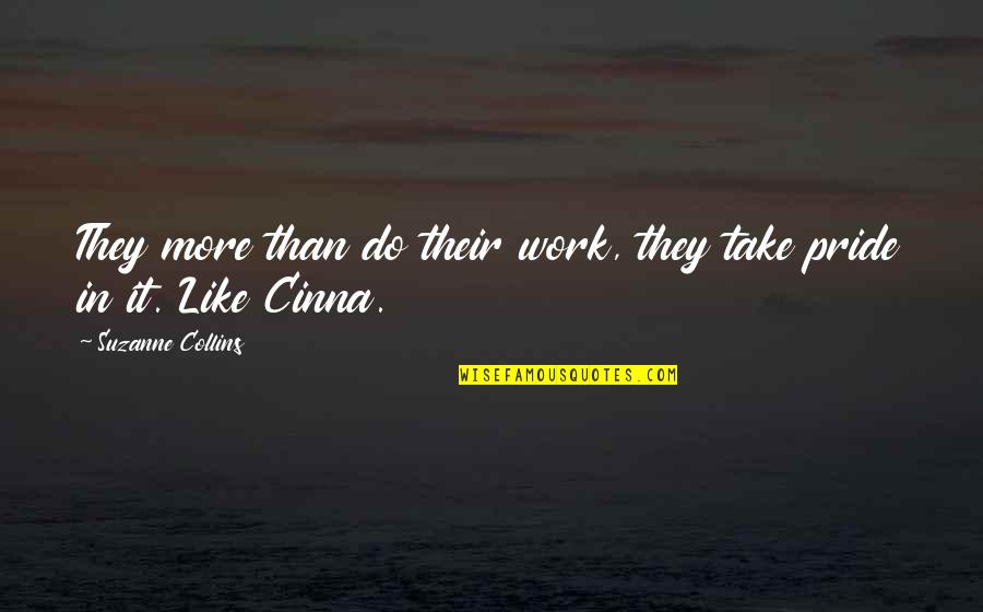 Cinna's Quotes By Suzanne Collins: They more than do their work, they take