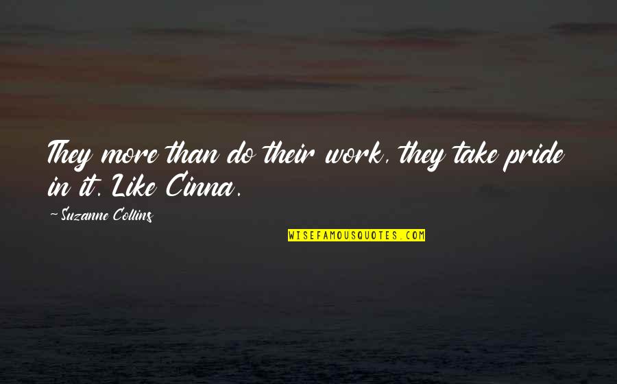 Cinna's Quotes By Suzanne Collins: They more than do their work, they take Cinna's Quotes By Suzanne Collins: They more than do their work, they take