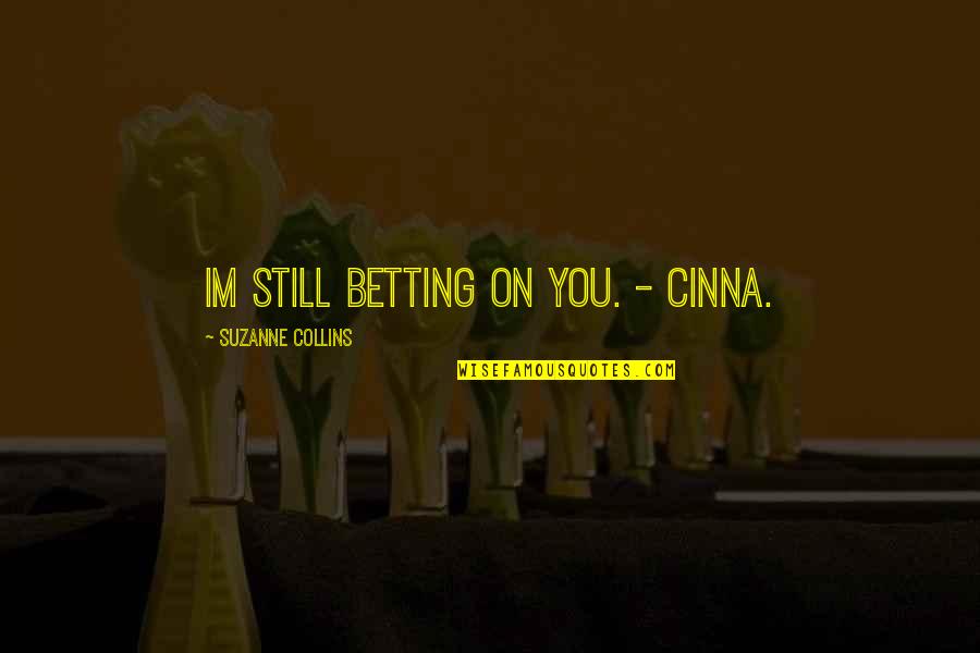Cinna's Quotes By Suzanne Collins: Im still betting on you. - Cinna.