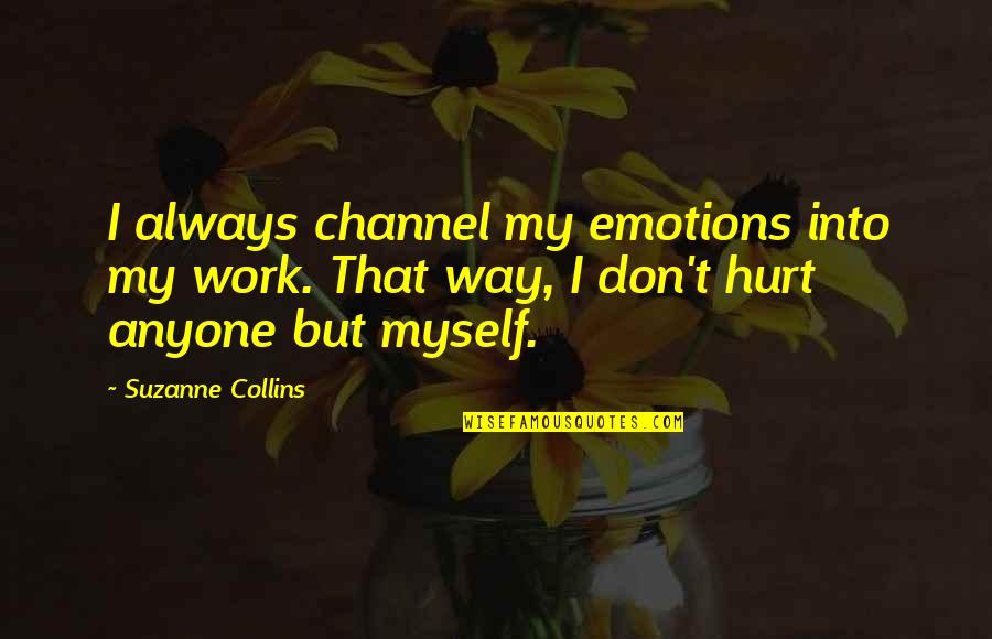 Cinna's Quotes By Suzanne Collins: I always channel my emotions into my work. Cinna's Quotes By Suzanne Collins: I always channel my emotions into my work.