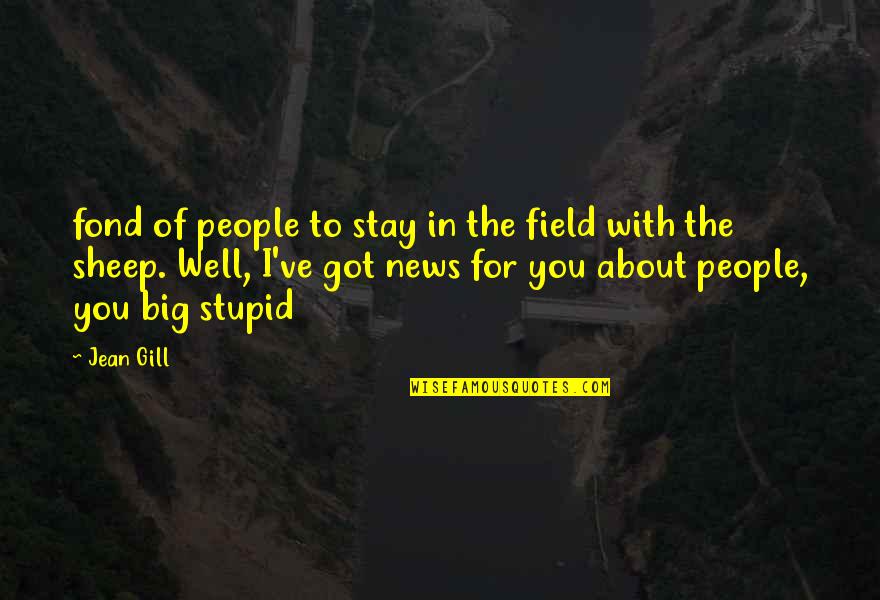 Cinnet Perisi Quotes By Jean Gill: fond of people to stay in the field