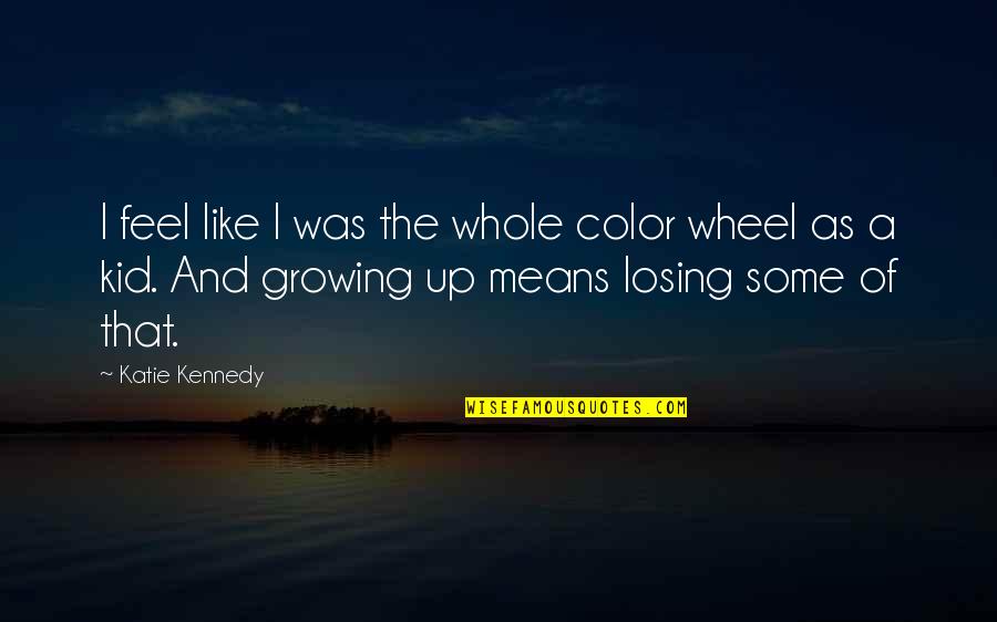 Cinnet Perisi Quotes By Katie Kennedy: I feel like I was the whole color